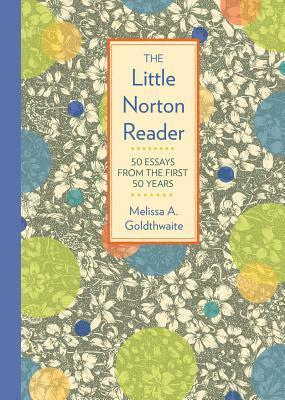 The Little Norton Reader: 50 Essays from the First 50 Years by Melissa A. Goldthwaite