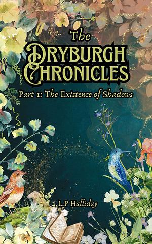 The Dryburgh Chronicles: The Existence of Shadows by L.P. Halliday, L.P. Halliday