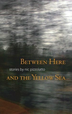 Between Here and the Yellow Sea by Nic Pizzolatto