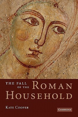 The Fall of the Roman Household by Kate Cooper