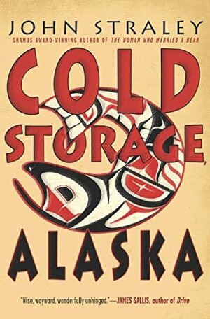 Cold Storage, Alaska by John Straley