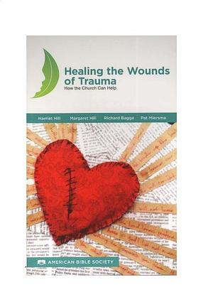 Healing the Wounds of Trauma: How the Church Can Help, North American Edition by Richard Baggé, Dick Baggé, Harriet Hill, Margaret Hill