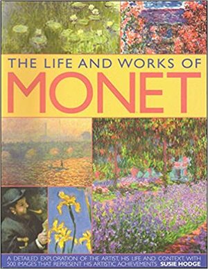The Life And Works Of Monet by Susie Hodge