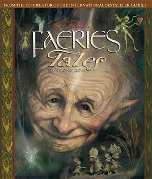 Brian Froud's Faeries' Tales by Wendy Froud, Brian Froud