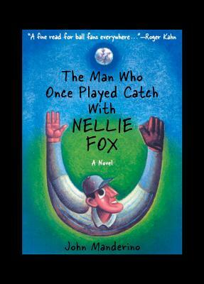 The Man Who Once Played Catch with Nellie Fox by John Manderino