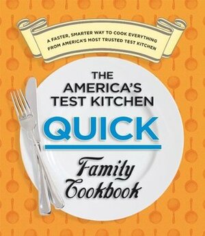 The America's Test Kitchen Quick Family Cookbook: A Faster, Smarter Way to Cook Everything from America's Most Trusted Test Kitchen by Daniel J. Van Ackere, Carl Tremblay, America's Test Kitchen