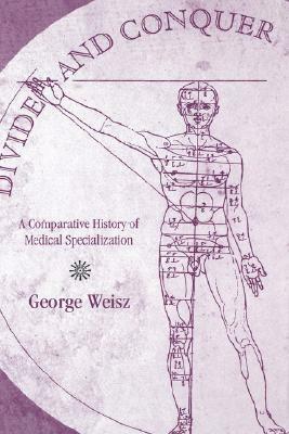 Divide and Conquer: A Comparative History of Medical Specialization by George Weisz