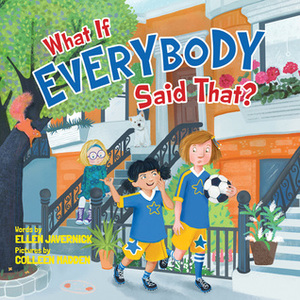 What If Everybody Said That? by Ellen Javernick, Colleen Madden