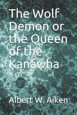 The Wolf Demon or the Queen of the Kanawha by Albert W. Aiken