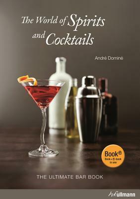 The World of Spirits and Cocktails: The Ultimate Bar Book by André Dominé