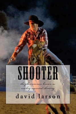 Shooter: the phenomenon known as cowboy mounted shooting by David Larson