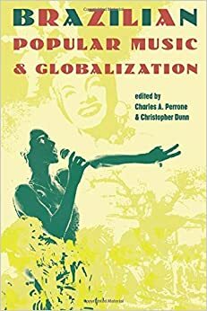 Brazilian Popular Music & Globalization by Charles A. Perrone, Christopher Dunn