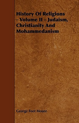 History of Religions - Volume II - Judaism, Christianity and Mohammedanism by George Foot Moore