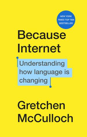 Because Internet: Understanding how language is changing by Gretchen McCulloch