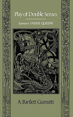 Play of Double Senses: Spenser's Faerie Queene by A. Bartlett Giamatti
