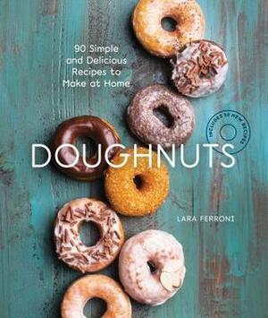 Doughnuts: 90 Simple and Delicious Recipes to Make at Home by Lara Ferroni