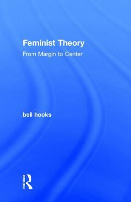 Feminist Theory: From Margin to Center by bell hooks