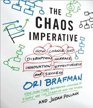 The Chaos Imperative: How Chance and Disruption Increase Innovation, Effectiveness, and Success by Ori Brafman, Judah Pollack