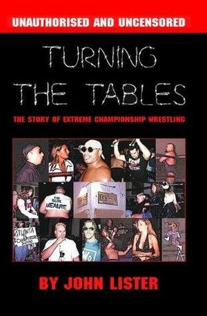 Turning The Tables: The Story of Extreme Championship Wrestling by John Lister, John Lister