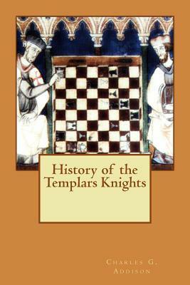 History of the Templars Knights by Charles G. Addison