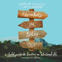 Adventures in Opting Out: A Field Guide to Leading an Intentional Life by Cait Flanders