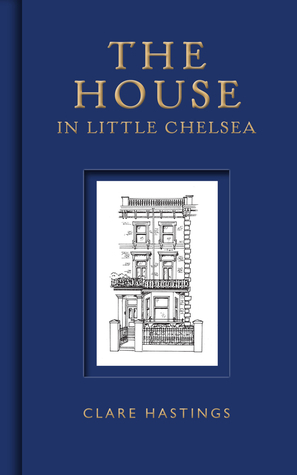 The House in Little Chelsea by Clare Hastings