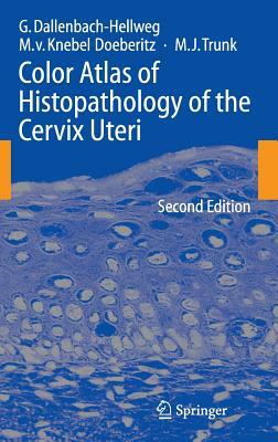 Color Atlas of Histopathology of the Cervix Uteri by Magnus Knebel Doeberitz, Gisela Dallenbach-Hellweg, Marcus J. Trunk