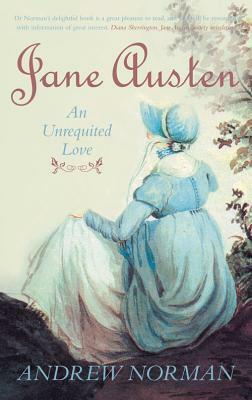 Jane Austen: An Unrequited Love by Andrew Norman