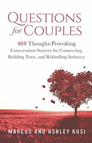 Questions for Couples: 469 Thought-Provoking Conversation Starters for Connecting, Building Trust, and Rekindling Intimacy by Ashley Kusi, Marcus Kusi