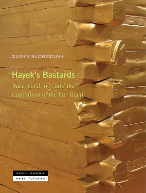 Hayek's Bastards: Race, Gold, Iq, and the Capitalism of the Far Right by Quinn Slobodian