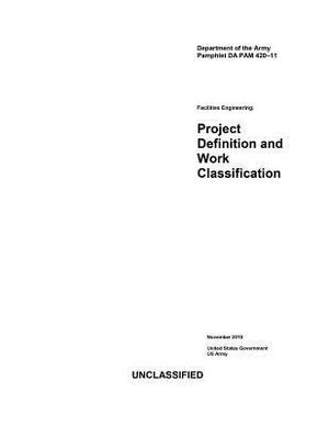 Department of the Army Pamphlet Da Pam 420-11 Facilities Engineering: Project Definition and Work Classification November 2018 by United States Government Us Army