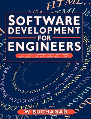 Software Development for Engineers: C/C++, Pascal, Assembly, Visual Basic, Html, Java Script, Java Dos, Windows Nt, Unix by William Buchanan