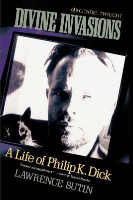 Divine Invasions: A Life of Philip K. Dick by Lawrence Sutin