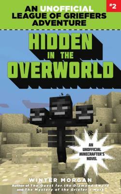 Hidden in the Overworld: An Unofficial League of Griefers Adventure, #2 by Winter Morgan