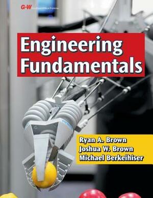 Engineering Fundamentals: Design, Principles, and Careers by Ryan A. Brown, Michael Berkeihiser, Joshua W. Brown