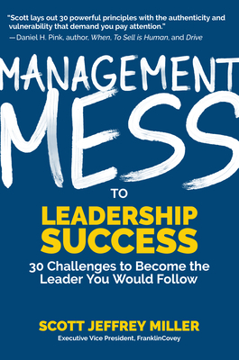 Management Mess to Leadership Success: 30 Challenges to Become the Leader You Would Follow (Wall Street Journal Best Selling Author, Leadership Mentor by Scott Jeffrey Miller