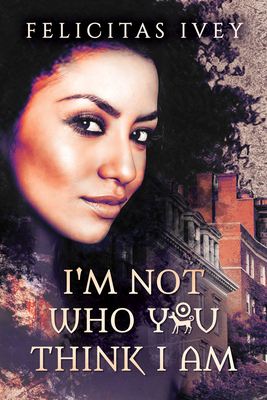 I'm Not Who You Think I Am by Felicitas Ivey