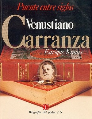 Venustiano Carranza: Puente Entre Siglos by Enrique Krauze