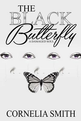 The Black Butterfly: A Damaged Soul by Cornelia Smith