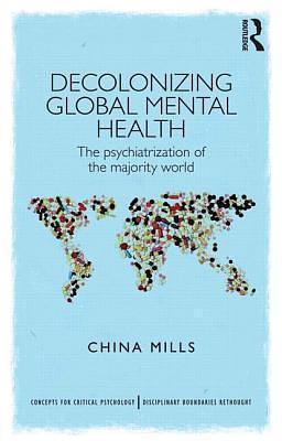 Decolonizing Global Mental Health by China Mills, China Mills