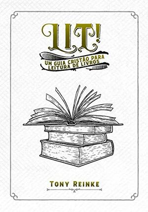 Lit!: Um Guia Cristão para Leitura de Livros by Tony Reinke