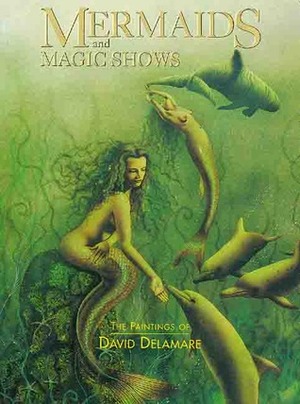 Mermaids and Magic Shows: The Paintings of David Delamare by Nigel Suckling, David Delamare
