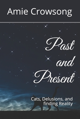 Past and Present: Cats, Delusions, and finding Reality by Amie Crowsong