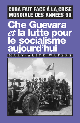 Che Guevara Et La Lutte Pour Le Socialisme Aujourd'hui: Cuba Fait Face À La Crise Mondiale Des Années 90 by Mary-Alice Waters