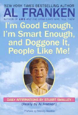 I'm Good Enough, I'm Smart Enough, and Doggone It, People Like Me!: Daily Affirmations by Stuart Smalley by Al Franken, Stuart Smalley