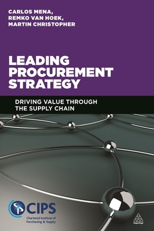 Leading Procurement Strategy: Driving Value Through the Supply Chain by Martin Christopher, Carlos Mena, Remko Van Hoek