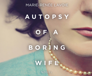 Autopsy of a Boring Wife by Marie-Renée Lavoie