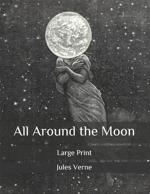 All Around the Moon: Large Print by Jules Verne