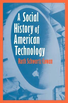 A Social History of American Technology by Ruth Schwartz Cowan