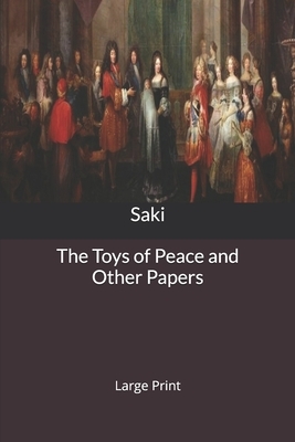 The Toys of Peace and Other Papers: Large Print by Saki